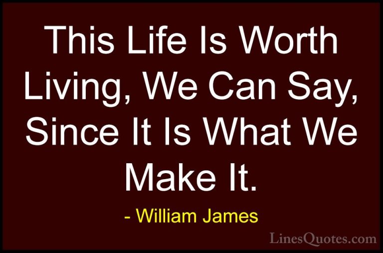 William James Quotes (85) - This Life Is Worth Living, We Can Say... - QuotesThis Life Is Worth Living, We Can Say, Since It Is What We Make It.