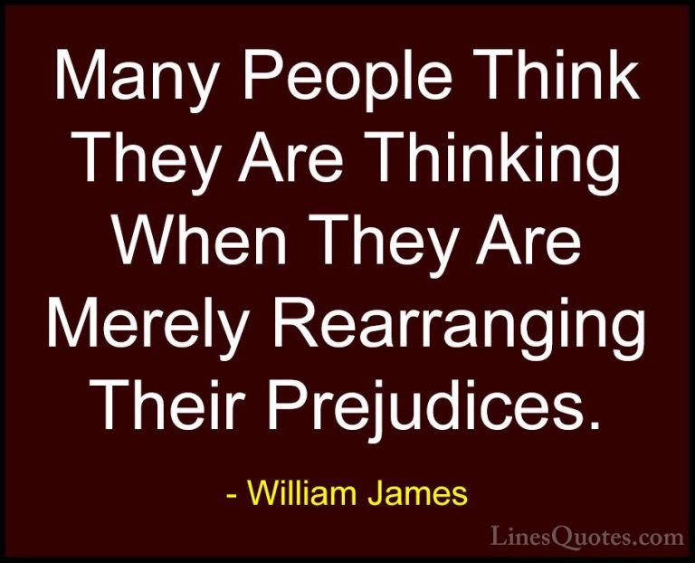 William James Quotes (89) - Many People Think They Are Thinking W... - QuotesMany People Think They Are Thinking When They Are Merely Rearranging Their Prejudices.