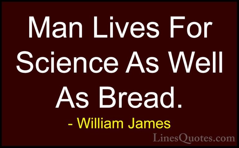 William James Quotes (92) - Man Lives For Science As Well As Brea... - QuotesMan Lives For Science As Well As Bread.
