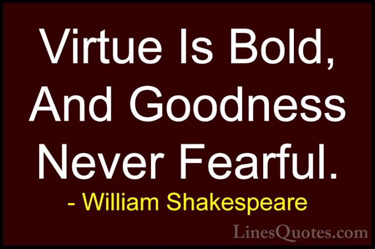 William Shakespeare Quotes (106) - Virtue Is Bold, And Goodness N... - QuotesVirtue Is Bold, And Goodness Never Fearful.