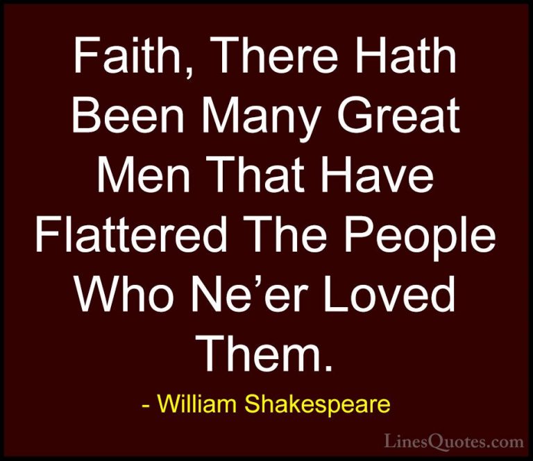 William Shakespeare Quotes (107) - Faith, There Hath Been Many Gr... - QuotesFaith, There Hath Been Many Great Men That Have Flattered The People Who Ne'er Loved Them.