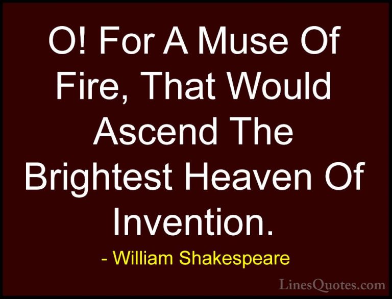 William Shakespeare Quotes (109) - O! For A Muse Of Fire, That Wo... - QuotesO! For A Muse Of Fire, That Would Ascend The Brightest Heaven Of Invention.