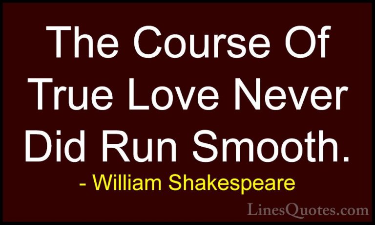 William Shakespeare Quotes (11) - The Course Of True Love Never D... - QuotesThe Course Of True Love Never Did Run Smooth.