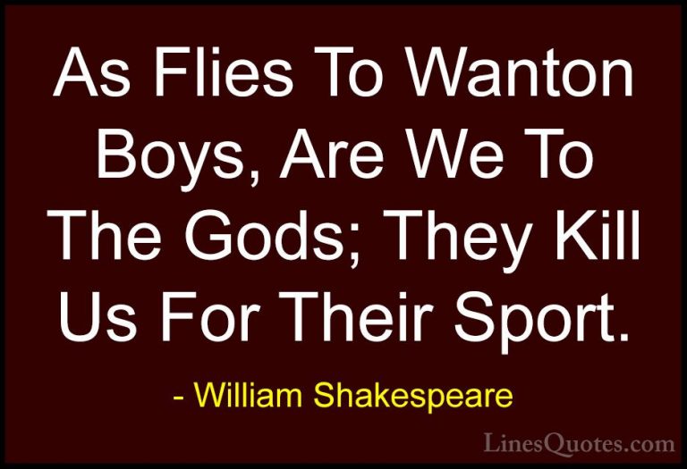 William Shakespeare Quotes (110) - As Flies To Wanton Boys, Are W... - QuotesAs Flies To Wanton Boys, Are We To The Gods; They Kill Us For Their Sport.