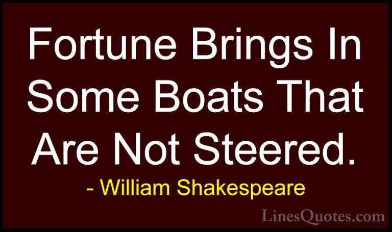 William Shakespeare Quotes (112) - Fortune Brings In Some Boats T... - QuotesFortune Brings In Some Boats That Are Not Steered.