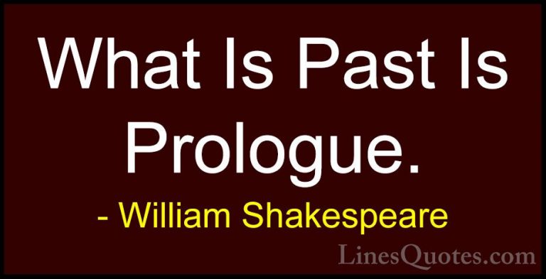 William Shakespeare Quotes (114) - What Is Past Is Prologue.... - QuotesWhat Is Past Is Prologue.