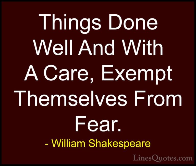 William Shakespeare Quotes (115) - Things Done Well And With A Ca... - QuotesThings Done Well And With A Care, Exempt Themselves From Fear.