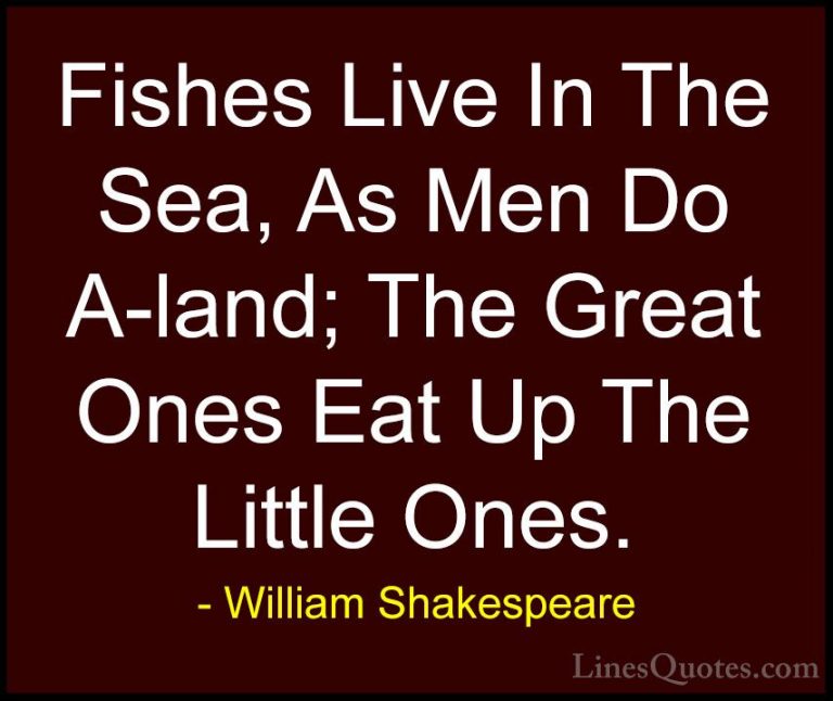 William Shakespeare Quotes (116) - Fishes Live In The Sea, As Men... - QuotesFishes Live In The Sea, As Men Do A-land; The Great Ones Eat Up The Little Ones.