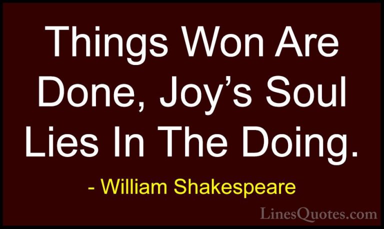 William Shakespeare Quotes (117) - Things Won Are Done, Joy's Sou... - QuotesThings Won Are Done, Joy's Soul Lies In The Doing.