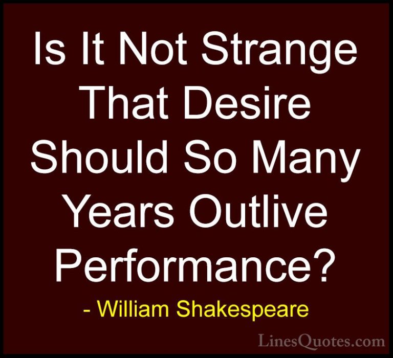 William Shakespeare Quotes (122) - Is It Not Strange That Desire ... - QuotesIs It Not Strange That Desire Should So Many Years Outlive Performance?