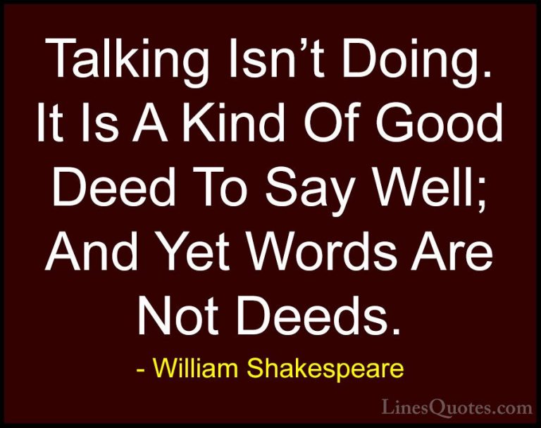 William Shakespeare Quotes (127) - Talking Isn't Doing. It Is A K... - QuotesTalking Isn't Doing. It Is A Kind Of Good Deed To Say Well; And Yet Words Are Not Deeds.