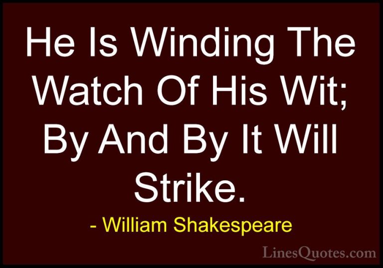 William Shakespeare Quotes (130) - He Is Winding The Watch Of His... - QuotesHe Is Winding The Watch Of His Wit; By And By It Will Strike.