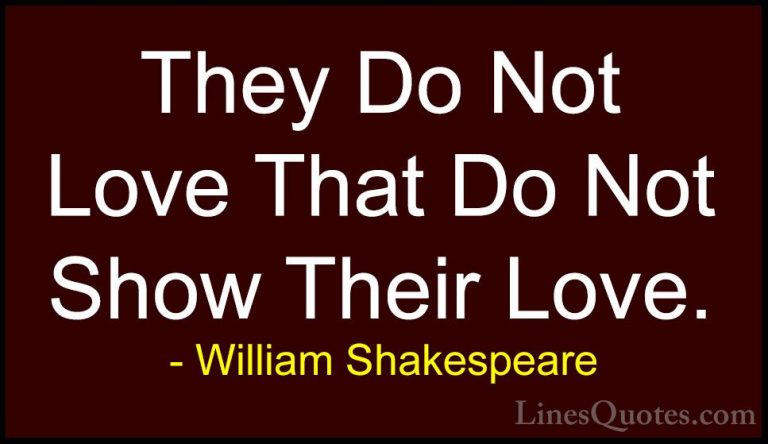 William Shakespeare Quotes (132) - They Do Not Love That Do Not S... - QuotesThey Do Not Love That Do Not Show Their Love.