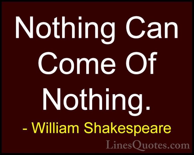 William Shakespeare Quotes (133) - Nothing Can Come Of Nothing.... - QuotesNothing Can Come Of Nothing.