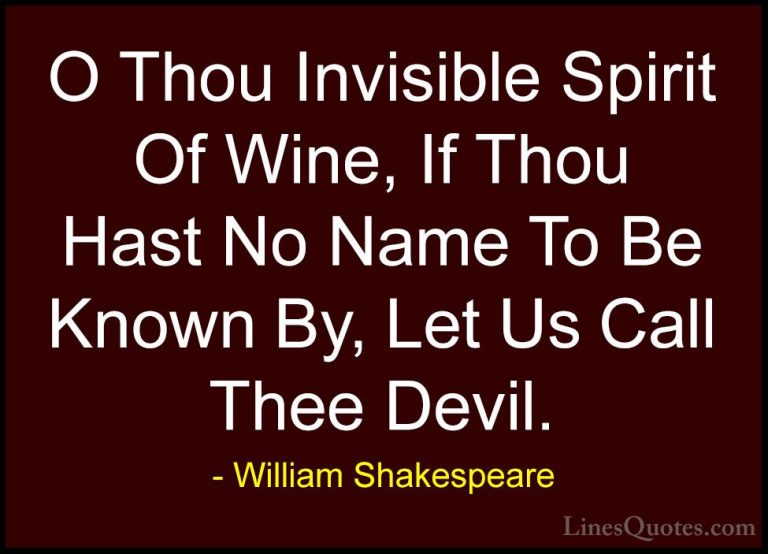 William Shakespeare Quotes (135) - O Thou Invisible Spirit Of Win... - QuotesO Thou Invisible Spirit Of Wine, If Thou Hast No Name To Be Known By, Let Us Call Thee Devil.