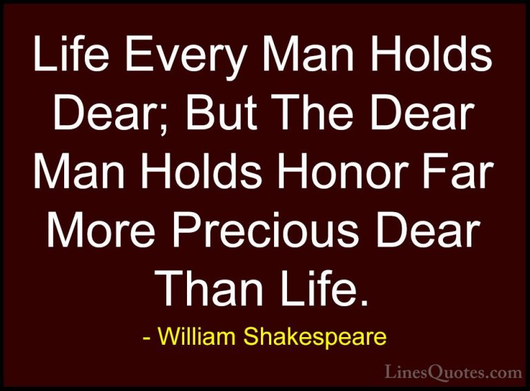 William Shakespeare Quotes (136) - Life Every Man Holds Dear; But... - QuotesLife Every Man Holds Dear; But The Dear Man Holds Honor Far More Precious Dear Than Life.