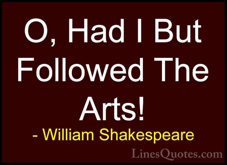 William Shakespeare Quotes (138) - O, Had I But Followed The Arts... - QuotesO, Had I But Followed The Arts!