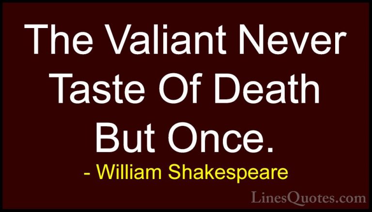 William Shakespeare Quotes (139) - The Valiant Never Taste Of Dea... - QuotesThe Valiant Never Taste Of Death But Once.