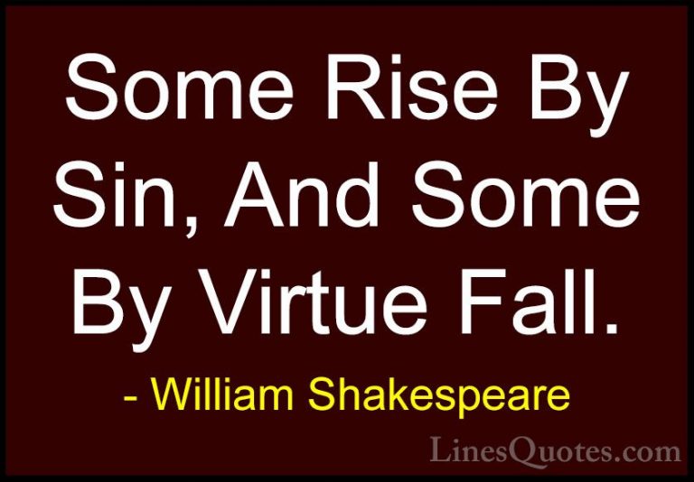 William Shakespeare Quotes (144) - Some Rise By Sin, And Some By ... - QuotesSome Rise By Sin, And Some By Virtue Fall.