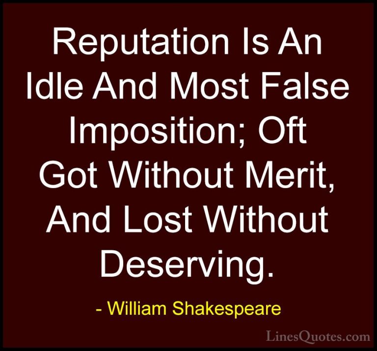William Shakespeare Quotes (148) - Reputation Is An Idle And Most... - QuotesReputation Is An Idle And Most False Imposition; Oft Got Without Merit, And Lost Without Deserving.