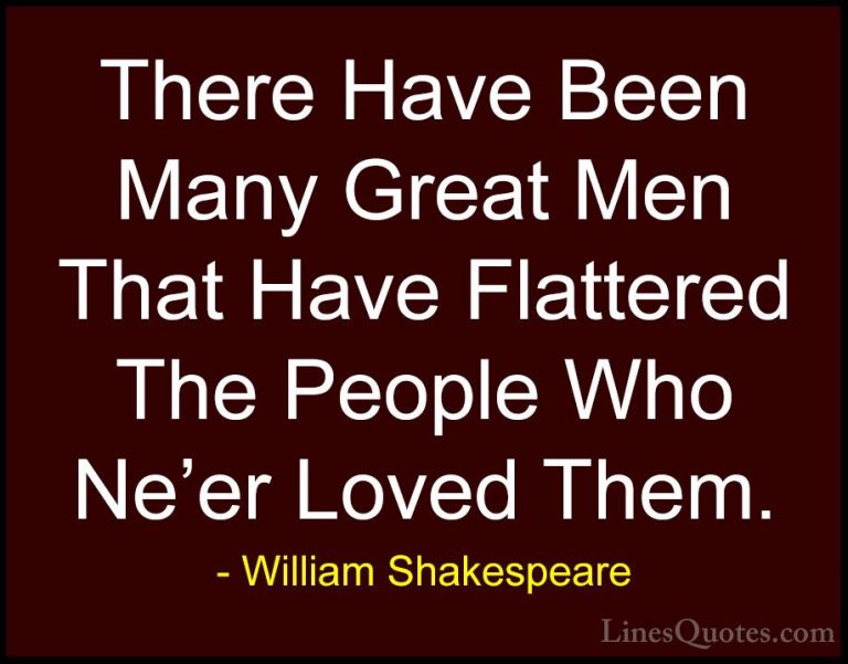 William Shakespeare Quotes (150) - There Have Been Many Great Men... - QuotesThere Have Been Many Great Men That Have Flattered The People Who Ne'er Loved Them.