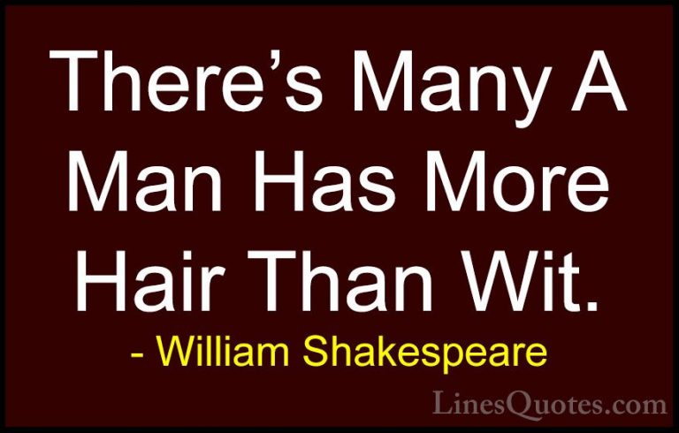 William Shakespeare Quotes (152) - There's Many A Man Has More Ha... - QuotesThere's Many A Man Has More Hair Than Wit.