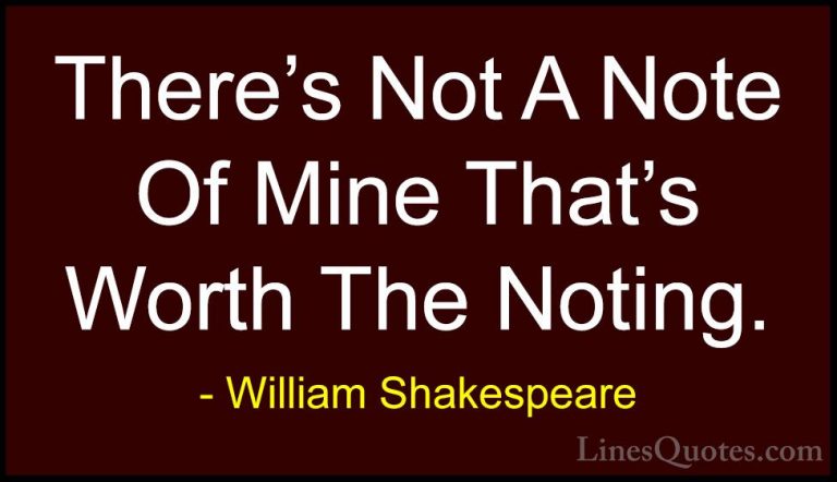 William Shakespeare Quotes (153) - There's Not A Note Of Mine Tha... - QuotesThere's Not A Note Of Mine That's Worth The Noting.