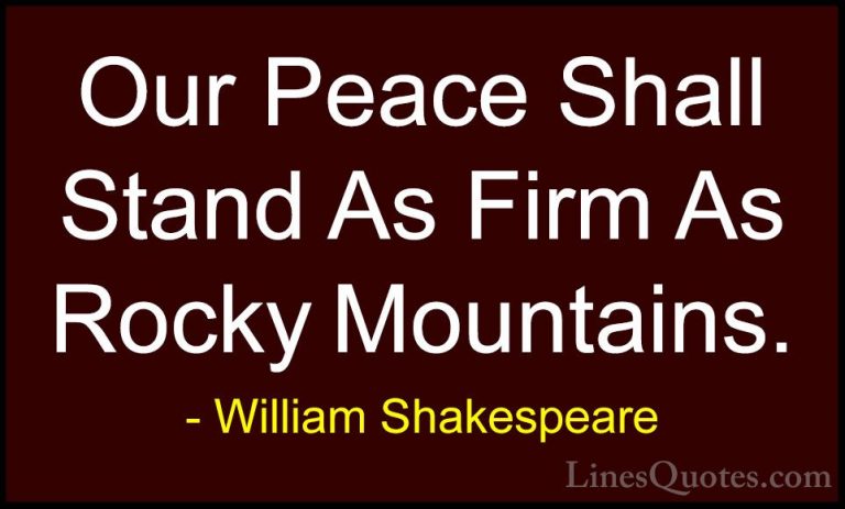 William Shakespeare Quotes (156) - Our Peace Shall Stand As Firm ... - QuotesOur Peace Shall Stand As Firm As Rocky Mountains.