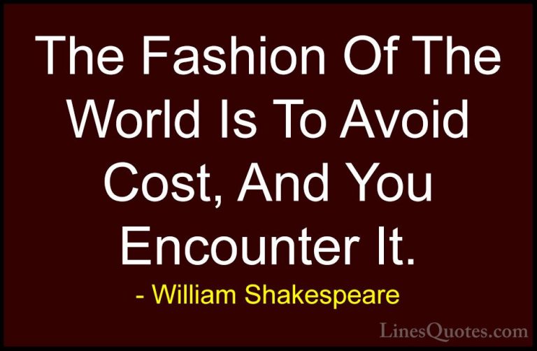 William Shakespeare Quotes (158) - The Fashion Of The World Is To... - QuotesThe Fashion Of The World Is To Avoid Cost, And You Encounter It.