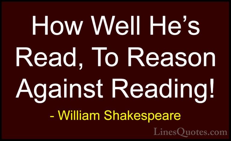 William Shakespeare Quotes (161) - How Well He's Read, To Reason ... - QuotesHow Well He's Read, To Reason Against Reading!
