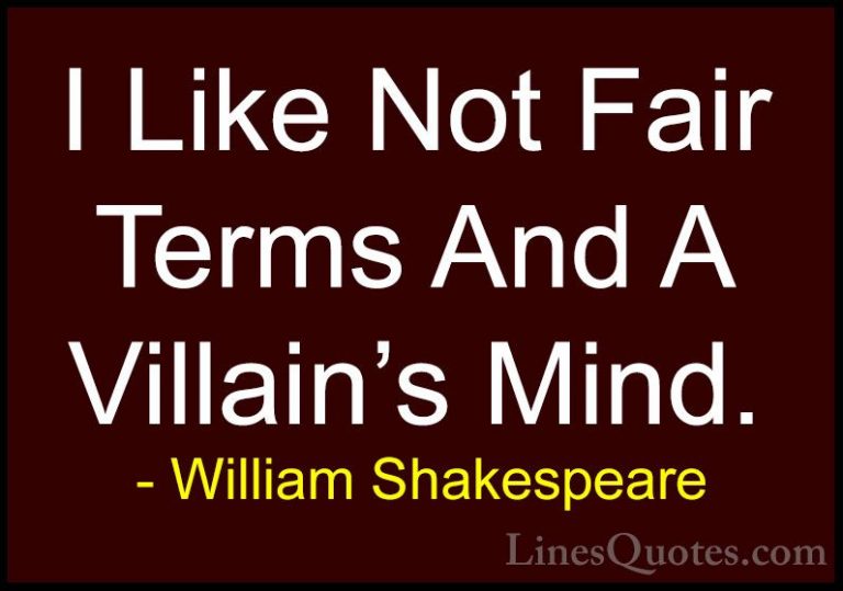 William Shakespeare Quotes (162) - I Like Not Fair Terms And A Vi... - QuotesI Like Not Fair Terms And A Villain's Mind.