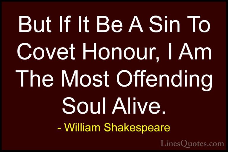 William Shakespeare Quotes (164) - But If It Be A Sin To Covet Ho... - QuotesBut If It Be A Sin To Covet Honour, I Am The Most Offending Soul Alive.