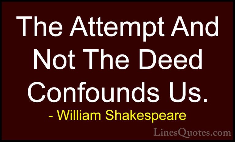 William Shakespeare Quotes (169) - The Attempt And Not The Deed C... - QuotesThe Attempt And Not The Deed Confounds Us.