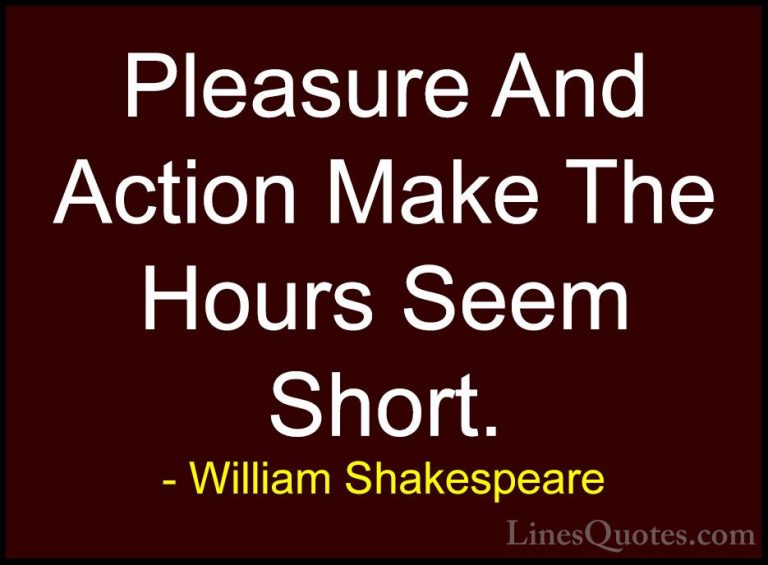 William Shakespeare Quotes (174) - Pleasure And Action Make The H... - QuotesPleasure And Action Make The Hours Seem Short.