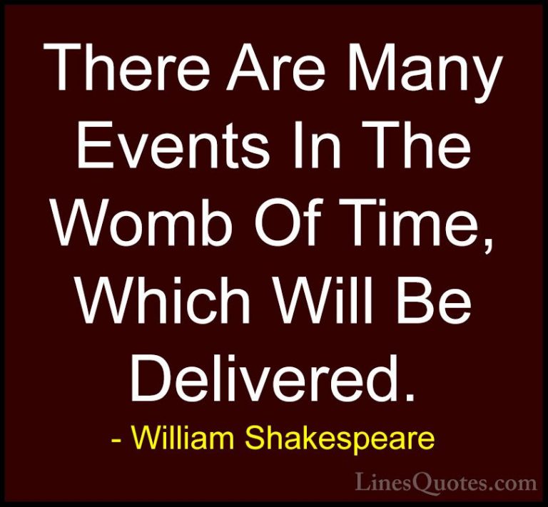 William Shakespeare Quotes (176) - There Are Many Events In The W... - QuotesThere Are Many Events In The Womb Of Time, Which Will Be Delivered.