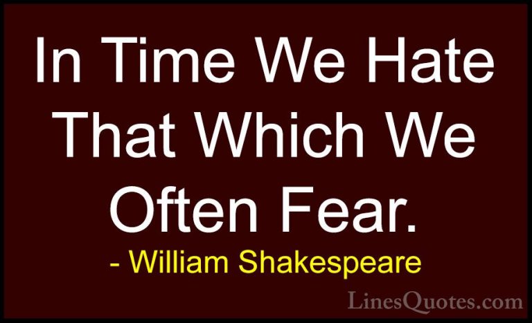 William Shakespeare Quotes (178) - In Time We Hate That Which We ... - QuotesIn Time We Hate That Which We Often Fear.