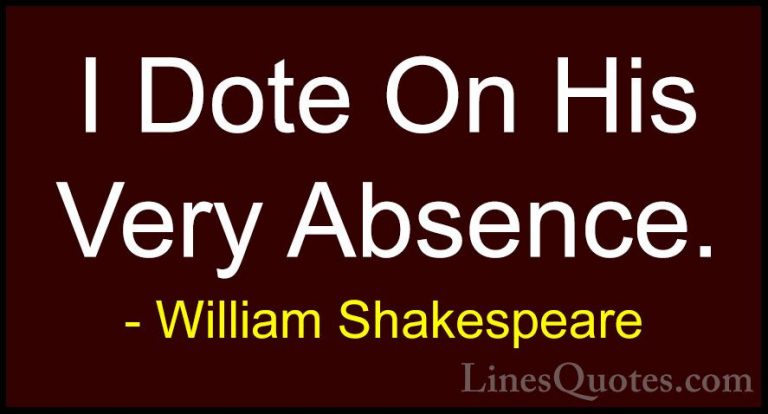 William Shakespeare Quotes (182) - I Dote On His Very Absence.... - QuotesI Dote On His Very Absence.