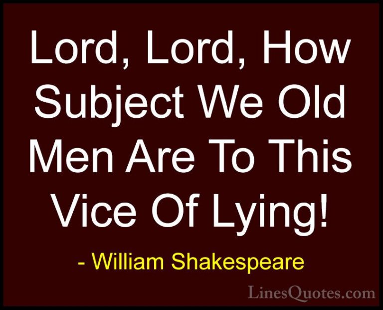 William Shakespeare Quotes (186) - Lord, Lord, How Subject We Old... - QuotesLord, Lord, How Subject We Old Men Are To This Vice Of Lying!