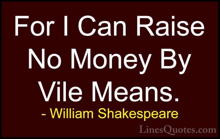 William Shakespeare Quotes (192) - For I Can Raise No Money By Vi... - QuotesFor I Can Raise No Money By Vile Means.