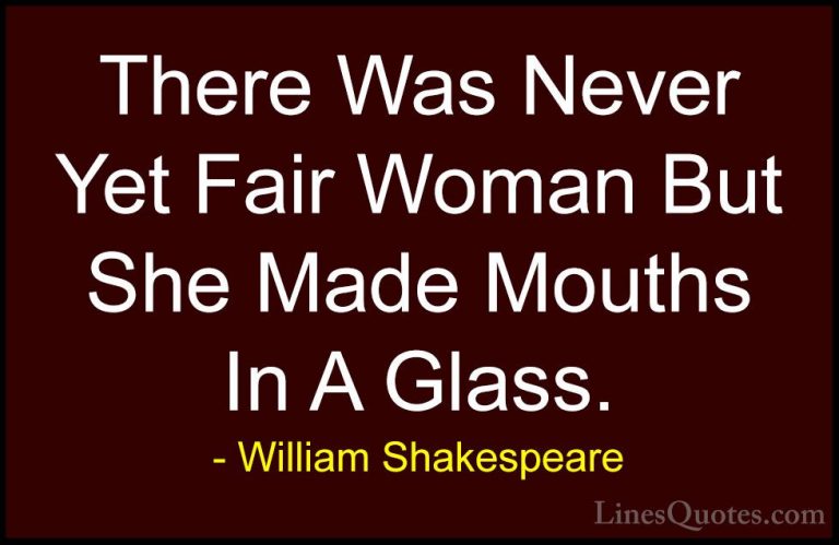 William Shakespeare Quotes (195) - There Was Never Yet Fair Woman... - QuotesThere Was Never Yet Fair Woman But She Made Mouths In A Glass.