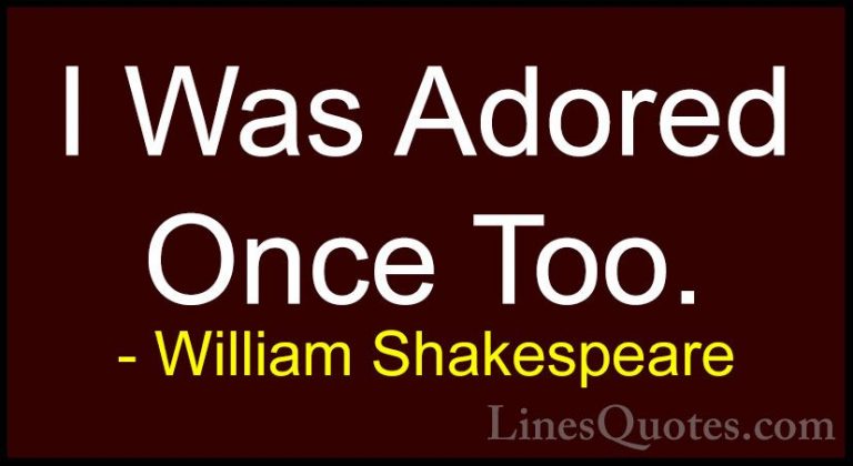 William Shakespeare Quotes (198) - I Was Adored Once Too.... - QuotesI Was Adored Once Too.