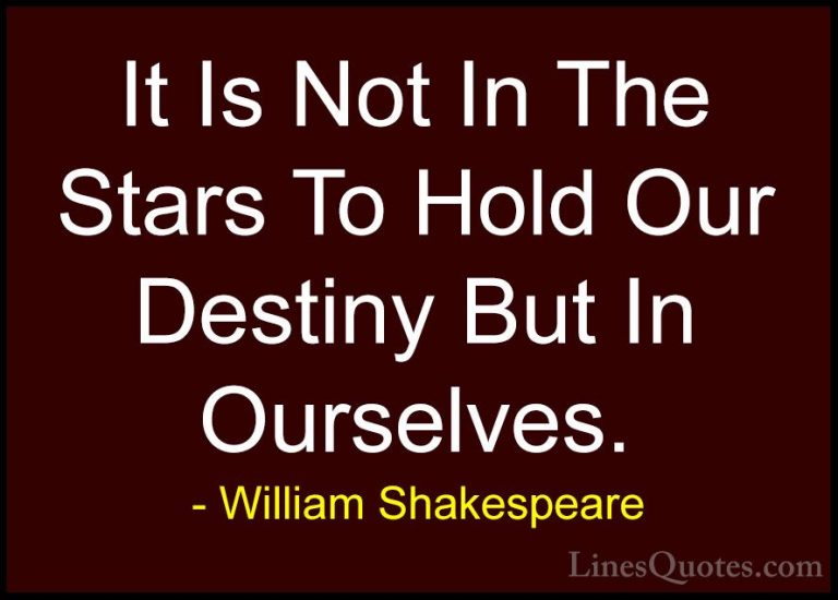 William Shakespeare Quotes (2) - It Is Not In The Stars To Hold O... - QuotesIt Is Not In The Stars To Hold Our Destiny But In Ourselves.