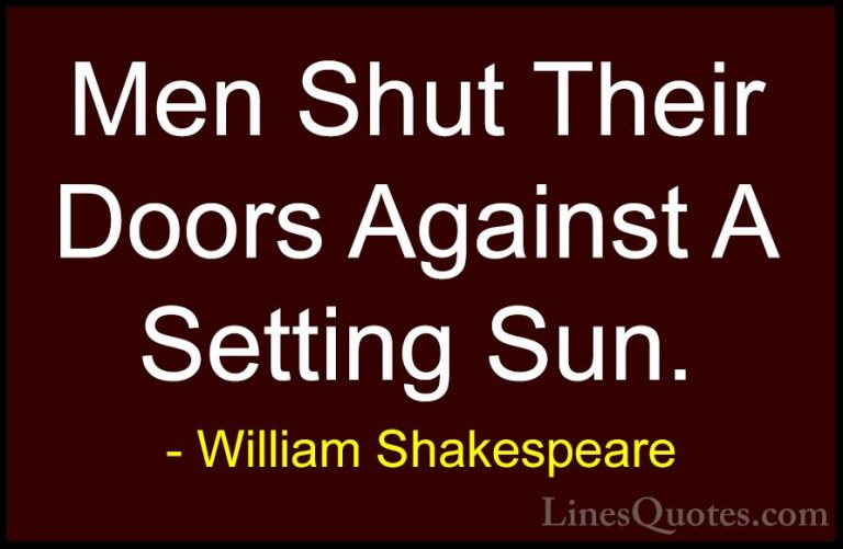 William Shakespeare Quotes (201) - Men Shut Their Doors Against A... - QuotesMen Shut Their Doors Against A Setting Sun.