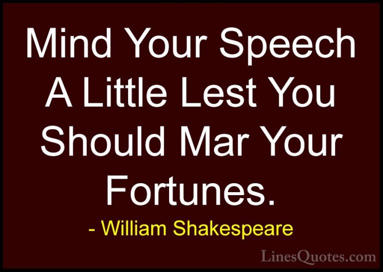 William Shakespeare Quotes (203) - Mind Your Speech A Little Lest... - QuotesMind Your Speech A Little Lest You Should Mar Your Fortunes.