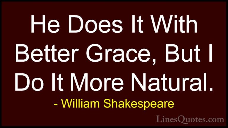 William Shakespeare Quotes (204) - He Does It With Better Grace, ... - QuotesHe Does It With Better Grace, But I Do It More Natural.