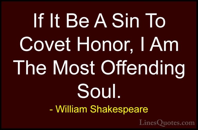 William Shakespeare Quotes (205) - If It Be A Sin To Covet Honor,... - QuotesIf It Be A Sin To Covet Honor, I Am The Most Offending Soul.