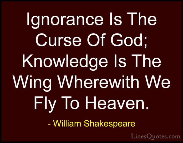 William Shakespeare Quotes (22) - Ignorance Is The Curse Of God; ... - QuotesIgnorance Is The Curse Of God; Knowledge Is The Wing Wherewith We Fly To Heaven.