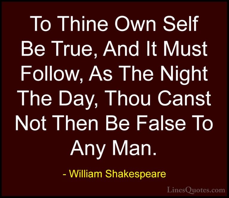 William Shakespeare Quotes (30) - To Thine Own Self Be True, And ... - QuotesTo Thine Own Self Be True, And It Must Follow, As The Night The Day, Thou Canst Not Then Be False To Any Man.