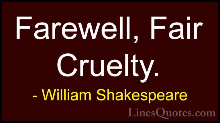 William Shakespeare Quotes (33) - Farewell, Fair Cruelty.... - QuotesFarewell, Fair Cruelty.