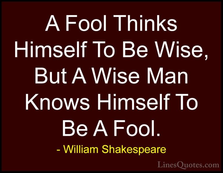 William Shakespeare Quotes (4) - A Fool Thinks Himself To Be Wise... - QuotesA Fool Thinks Himself To Be Wise, But A Wise Man Knows Himself To Be A Fool.